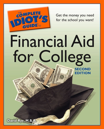 The Complete Idiot's Guide to Financial Aid for College, 2nd Edition by David Rye M.B.A.
