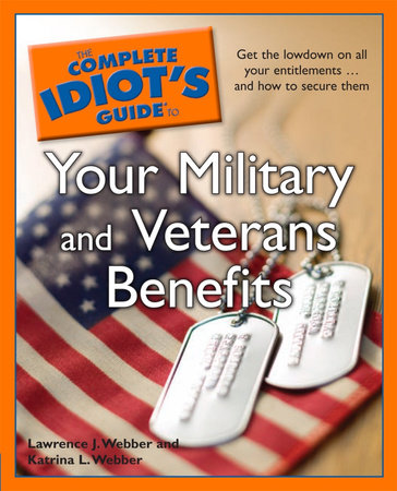 The Complete Idiot's Guide to Your Military and Veterans Benefits by Katrina L. Webber and Lawrence J. Webber