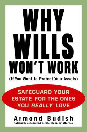 Why Wills Won't Work (If You Want to Protect Your Assets) by Armond Budish