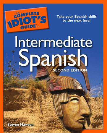 The Complete Idiot's Guide to Intermediate Spanish, 2nd Edition by Steven Hawson