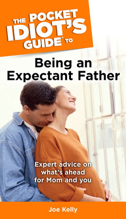 The Pocket Idiot's Guide to Being An Expectant Father by Joe Kelly