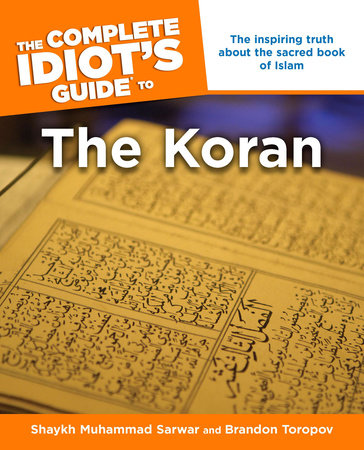 The Complete Idiot's Guide to the Koran by Brandon Toropov and Muhammad Shaykh Sarwar