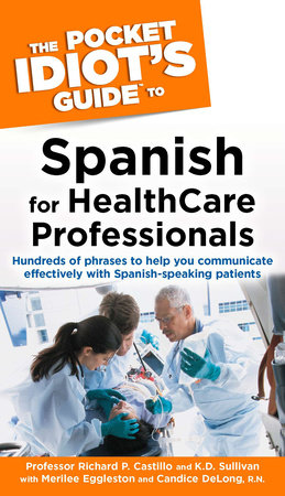 The Pocket Idiot's Guide to Spanish For Health Care Professionals by K.D. Sullivan and Richard P. Castillo