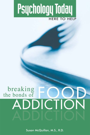 Psychology Today: Breaking the Bonds of Food Addiction by Susan McQuillan M.S., R.D.