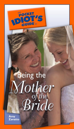 The Pocket Idiot's Guide to Being The Mother Of The Bride by Amy Zavatto