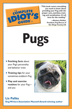 The Complete Idiot's Guide to Pugs by Liz Palika