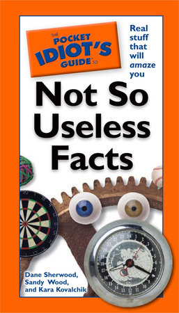 The Pocket Idiot's Guide to Not So Useless Facts by Dane Sherwood and Sandy Wood