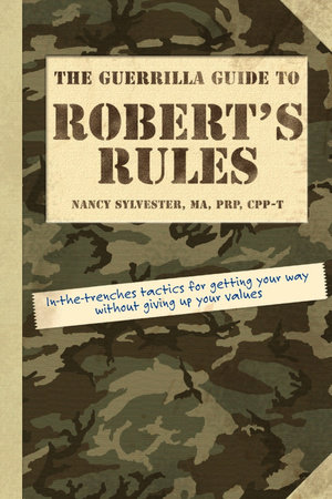 The Guerrilla Guide to Robert's Rules by Nancy Sylvester MA, PRP, CPP-T