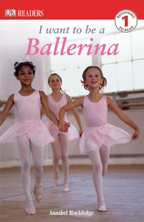 DK Readers L1: I Want to Be a Ballerina by Annabel Blackledge