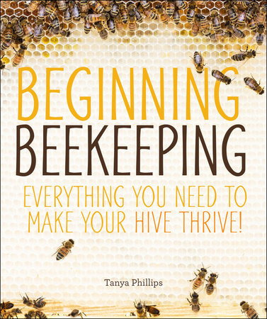 Beginning Beekeeping by Tanya Phillips