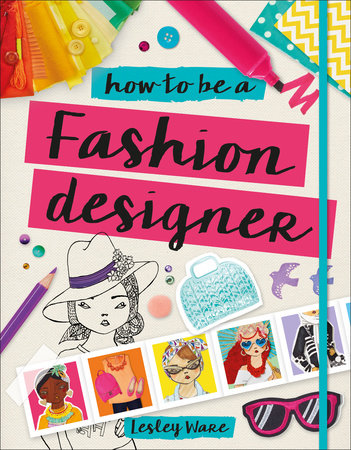 How to Be a Fashion Designer by Lesley Ware