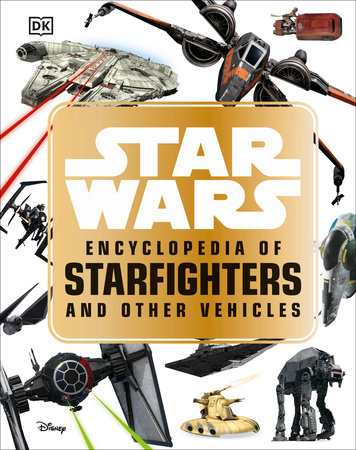 Star Warsâ„¢ Encyclopedia of Starfighters and Other Vehicles by Landry Q. Walker