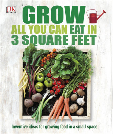 Grow All You Can Eat in 3 Square Feet by DK