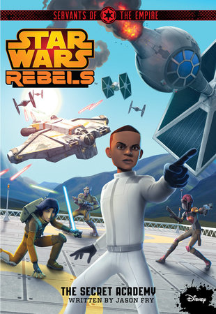 Star Wars Rebels Servants of the Empire: The Secret Academy by Jason Fry