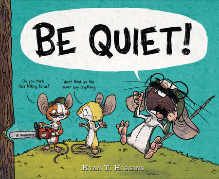 BE QUIET! by Ryan T. Higgins