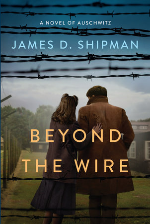 Beyond the Wire by James D. Shipman