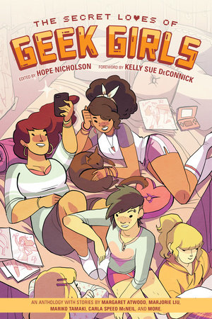 The Secret Loves of Geek Girls: Expanded Edition by Margaret Atwood, Marjorie M. Liu, Mariko Tamaki and Marguerite Bennett
