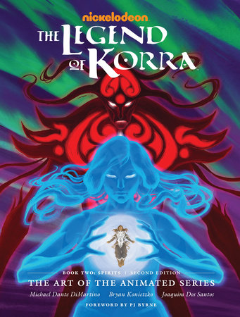 The Legend of Korra: The Art of the Animated Series--Book Two: Spirits (Second Edition) by Michael Dante DiMartino, Bryan Konietzko and Joaquim Dos Santos