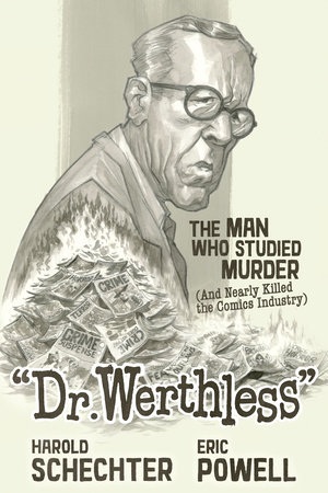 Dr. Werthless: The Man Who Studied Murder (And Nearly Killed the Comics Industry) by Harold Schechter and Eric Powell