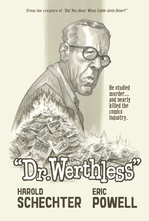 Dr. Werthless: The Man Who Studied Murder (And Nearly Killed the Comics Industry) by Harold Schechter and Eric Powell