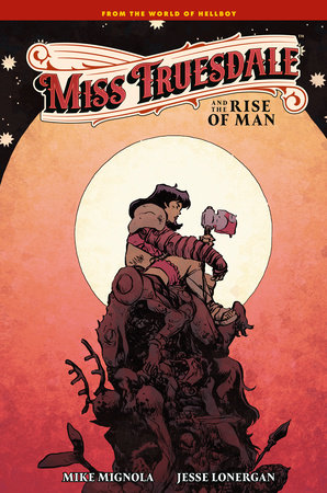 Miss Truesdale and the Rise of Man by Mike Mignola