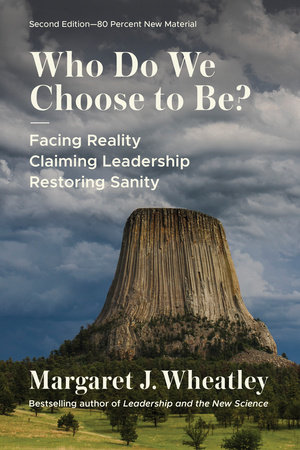 Who Do We Choose To Be?, Second Edition by Margaret J. Wheatley