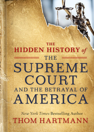 The Hidden History of the Supreme Court and the Betrayal of America by Thom Hartmann