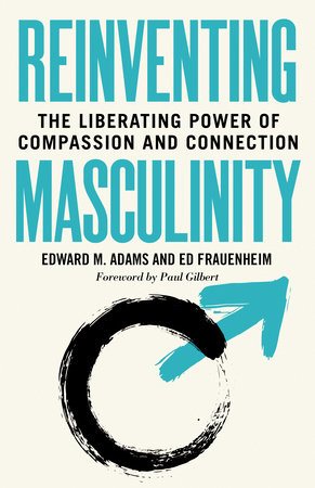 Reinventing Masculinity by Edward M. Adams and Ed Frauenheim