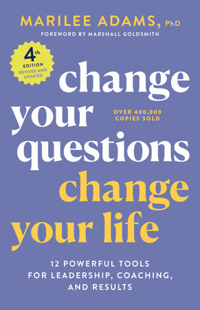 Change Your Questions, Change Your Life, 4th Edition by Marilee Adams, Ph.D.
