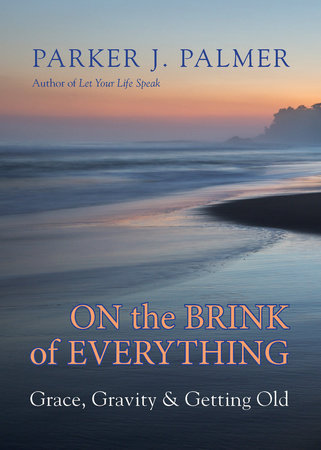 On the Brink of Everything by Parker J. Palmer