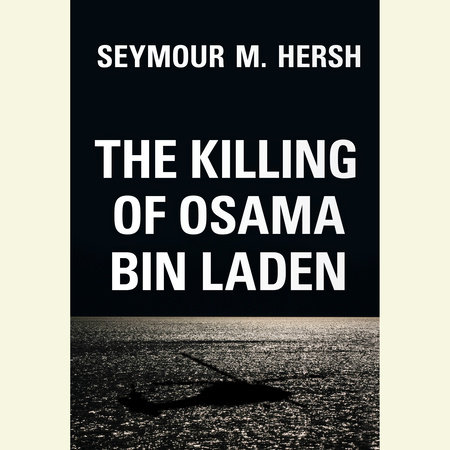 The Killing of Osama Bin Laden by Seymour M. Hersh