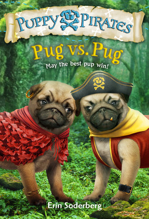 Puppy Pirates #6: Pug vs. Pug by Erin Soderberg and Erin Soderberg Downing