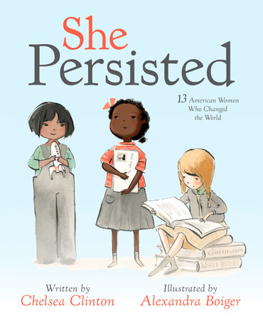 She Persisted by Chelsea Clinton; illustrated by Alexandra Boiger