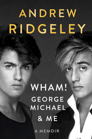 Wham!, George Michael and Me by Andrew Ridgeley