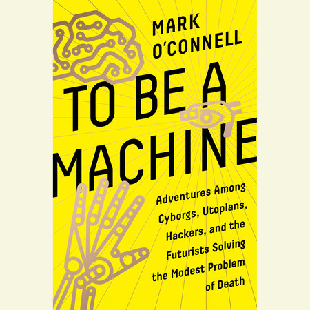 To Be a Machine by Mark O'Connell