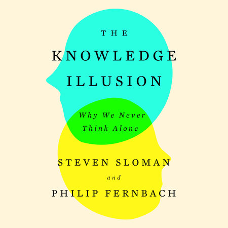 The Knowledge Illusion by Steven Sloman and Philip Fernbach