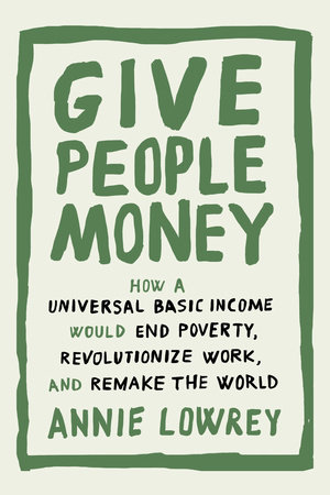 Give People Money by Annie Lowrey