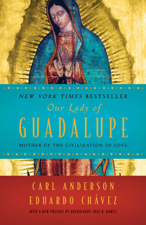 Our Lady of Guadalupe by Carl Anderson and Eduardo Chavez