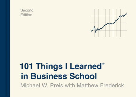 101 Things I Learned® in Business School (Second Edition) by Michael W. Preis and Matthew Frederick