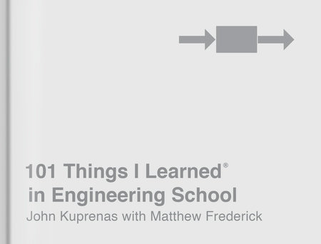 101 Things I Learned® in Engineering School by John Kuprenas and Matthew Frederick