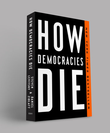 How Democracies Die by Steven Levitsky and Daniel Ziblatt