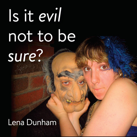 Is it evil not to be sure? by Lena Dunham