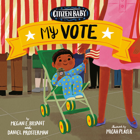 Citizen Baby: My Vote by Megan E. Bryant and Daniel Prosterman