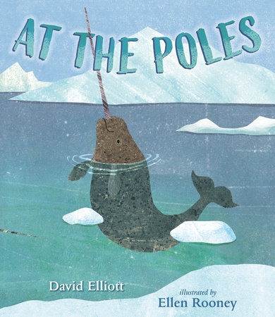 At the Poles by David Elliott; Illustrated by Ellen Rooney