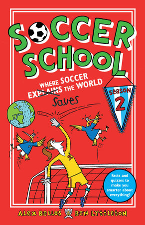 Soccer School Season 2: Where Soccer Explains (Saves) the World by Alex Bellos and Ben Lyttleton; Illustrated by Spike Gerrell