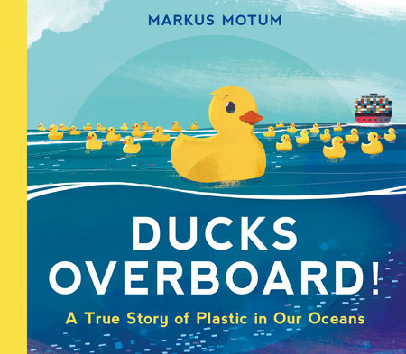 Ducks Overboard!: A True Story of Plastic in Our Oceans by Markus Motum