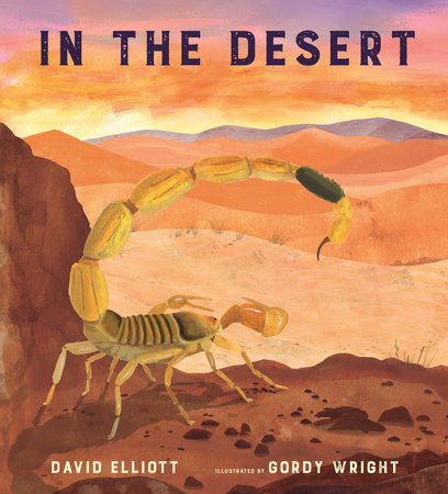 In the Desert by David Elliott; illustrated by Gordy Wright