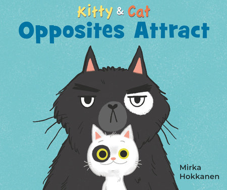 Kitty and Cat: Opposites Attract by Mirka Hokkanen; Illustrated by Mirka Hokkanen