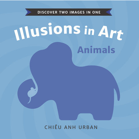 Illusions in Art: Animals by Chiêu Anh Urban; Illustrated by Chiêu Anh Urban