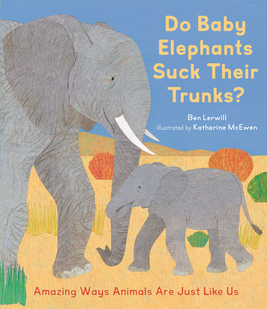 Do Baby Elephants Suck Their Trunks? by Ben Lerwill